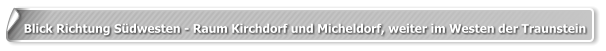 Blick Richtung Südwesten - Raum Kirchdorf und Micheldorf, weiter im Westen der Traunstein